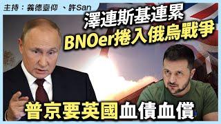 澤連斯基連累BNOer捲入俄烏戰爭，普京要英國血債血償