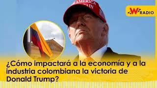 ¿Cómo impactará a la economía y a la industria colombiana la victoria de Donald Trump? | La W