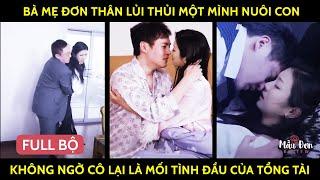 Bà Mẹ Đơn Thân Lủi Thủi Một Mình Nuôi Con, Không Ngờ Cô Lại Là Mối Tình Đầu Của Tổng Tài