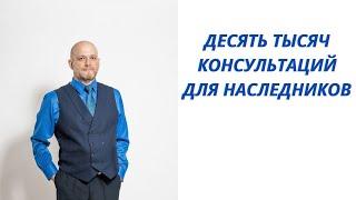 Десять тысяч консультаций для наследников