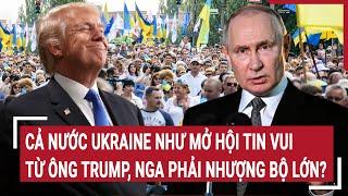 Thời sự quốc tế: Cả nước Ukraine như mở hội tin vui từ ông Trump, Nga phải nhượng bộ lớn?