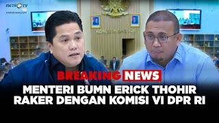 BREAKING NEWS - Komisi VI DPR RI Rapat Kerja Bersama Menteri BUMN Erick Thohir