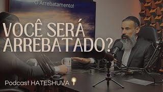 VOCÊ SERÁ ARREBATADO? | HATESHUVA #18