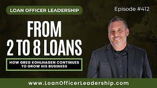 Loan Officer Podcast: From 2 to 8 Loans: How Greg Kohlhagen Continues to Grow His Business