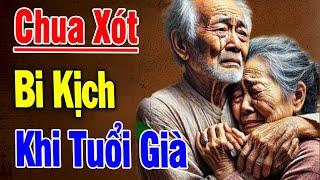 Cả Xóm nghèo khen Hay với Tâm Sự Bi Kịch Tuổi Già, Truyện Đời Thấm Thiá Nghe Để Tránh -Triết Lý Vàng