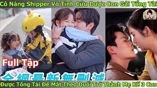 Cô Nàng Shipper Vô Tình Cứu Được Con Gái Tổng Tài Được Tổng Tài Để Mắt Theo Đuổi Trở Thành Mẹ Kế