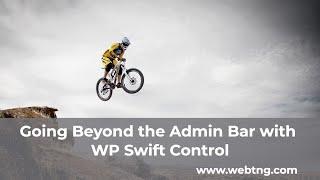 Going Beyond the Admin Bar with WP Swift Control