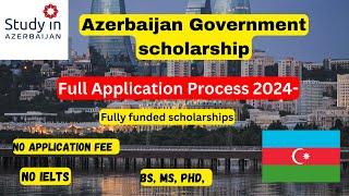 How to apply for Azerbaijan Fully funded scholarship 2024 | No IELTS | Study in Azerbaijan BS,MS,Phd