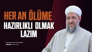 Her An Ölüme Hazırlıklı Olmak Lazım - İsmail Hünerlice Hocaefendi