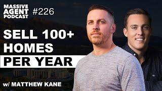 Sell 100+ Homes Per Year feat. Matthew Kane | Episode 226 - Massive Agent Podcast