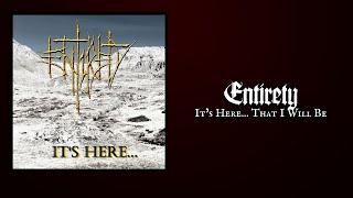 ENTIRETY "It's Here... That I Will Be"