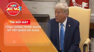 TỔNG THỐNG TRUMP MUỐN MỸ TIẾP QUẢN DẢI GAZA