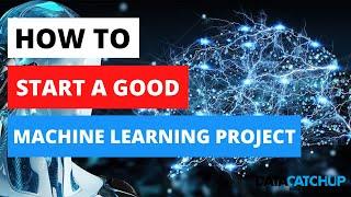 How to Start a Good Machine Learning Project