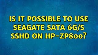 Is it possible to use Seagate SATA 6G/s SSHD on HP-ZP800?