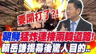 要開打了?!朝鮮"猛炸"連接兩韓道路!賴岳謙揭幕後"驚人目的"..