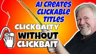 AI Creates Clickable Titles  - Clickbait Titles Without Clickbait