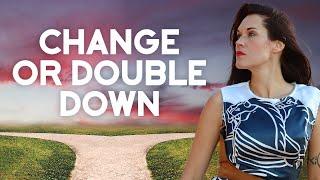 Double Down or Choose to Change