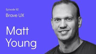 Brave UX: Matt Young - Using Customer Feedback to Make Better Decisions