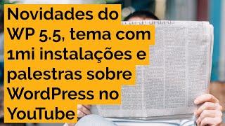 Novidades do WP 5.5, tema com 1 milhão de instalações e palestras sobre WordPress no YouTube