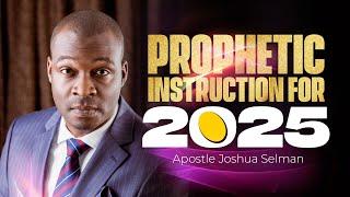 PROPHETIC INSTRUCTION FOR 2025 | APOSTLE JOSHUA SELMAN