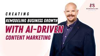 Creating Remodeling Business Growth with AI-Driven Content Marketing | Ultimate Guide