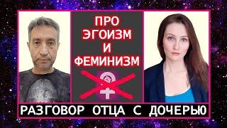 Разговор отца с дочерью про эгоизм и феминизм. (27.10.24)