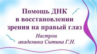 Помощь ДНК в восстановлении зрения на правый глаз Настрои академика Сытина Г.Н.