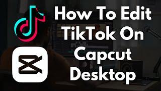 How To Edit TikTok On Capcut Desktop in 2025 | King of Video