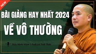 Thầy Minh Niệm - Bài Giảng HAY NHẤT 2024 Về "VÔ THƯỜNG" (Mới Xuất Bản) | Podacst Tỉnh Thức