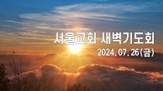 서울교회 2024년 7월 26일 새벽기도회