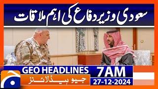 Important meeting of the Saudi Defense Minister | Geo News 7 AM Headlines (27 Dec 24)