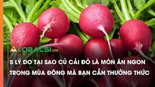 5 lý do tại sao củ cải đỏ là món ăn ngon trong mùa đông mà bạn cần thưởng thức