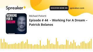 Episode # 44  – Working For A Dream – Patrick Bolanos