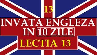 Invata engleza | INVATA ENGLEZA IN 10 ZILE | Lectia 13