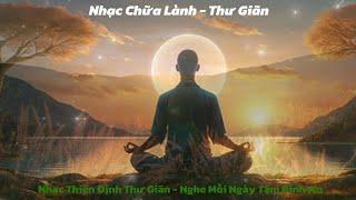 Nhạc Thiền Chữa Lành - Thư Giãn Nghe Mỗi Ngày Tâm Bình An - Khoẻ Mạnh - Tịnh Tâm - Giảm Strees