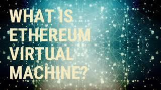 What is Ethereum Virtual Machine?