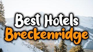 Best Hotels In Breckenridge - For Families, Couples, Work Trips, Luxury & Budget