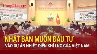 Nhật Bản muốn đầu tư vào dự án nhiệt điện khí LNG của Việt Nam| Báo Công Thương