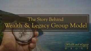 The Story Behind Wealth & Legacy Group Model