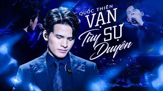 VẠN SỰ TÙY DUYÊN (Thanh Hưng) - QUỐC THIÊN lay động triệu trái tim với giọng live ngọt ngào da diết