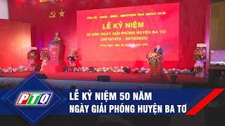 Lễ kỷ niệm 50 năm ngày giải phóng huyện Ba Tơ | PTQ