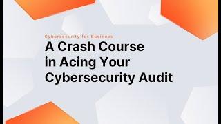 A Crash Course in Acing Your Cybersecurity Audit