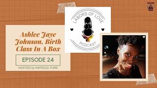 Labors of Love Podcast: Ep  24:  Ashlee Jaye, Birth Class In A Box