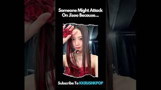 Someone Might Attack On Jisoo Because...