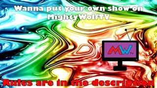 Wanna Put Your Own Show On MightyWolfTV?!