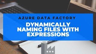 Azure Data Factory - Dynamic File Names with expressions