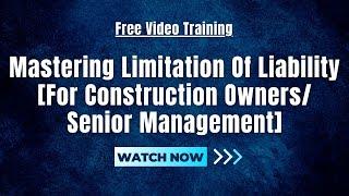 Mastering Limitation Of Liability [For Construction Owners/Senior Management]