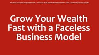 Faceless Business Empire Review - Faceless AI Business Empire Review - The Faceless Business Empire