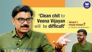 'Case against Veena Vijayan proven so far, only question about punishment' | Mathew Kuzhalnadan