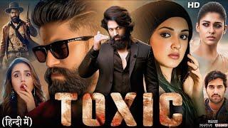 TOXIC Full Hindi Movie || Radhika Pandit & Yash || Toxic Full Hindi South Movie fact & review